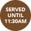 Served until 11:30am